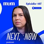 Next, Now #107: a evolução do conteúdo e da influência