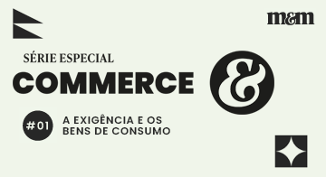 Série Commerce | A exigência e os bens de consumo